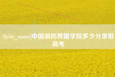肥城中国消防救援学院多少分录取高考