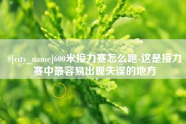 肥城600米接力赛怎么跑-这是接力赛中最容易出现失误的地方