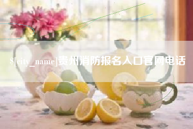 肥城贵州消防报名入口官网电话
