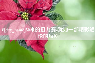 肥城50米的接力赛-犹如一部精彩绝伦的短剧