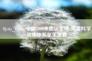 肥城中国5000米奥运金牌-完善科学训练体系至关重要
