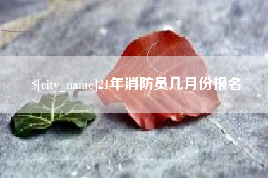 肥城21年消防员几月份报名