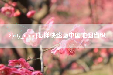 肥城怎样快速画中国地图省级