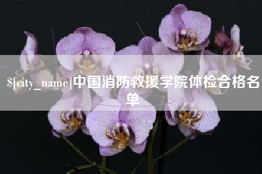 肥城中国消防救援学院体检合格名单
