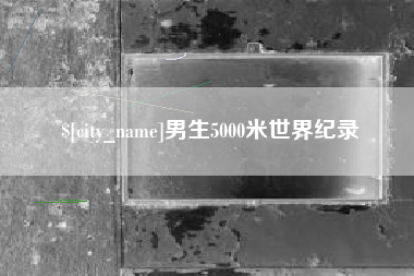肥城男生5000米世界纪录
